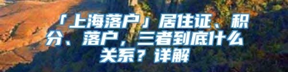 「上海落户」居住证、积分、落户，三者到底什么关系？详解