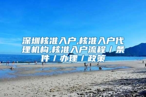 深圳核准入户,核准入户代理机构,核准入户流程／条件／办理／政策