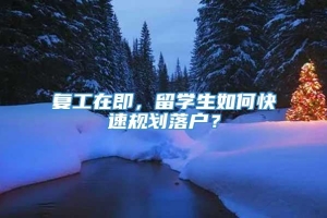 复工在即，留学生如何快速规划落户？