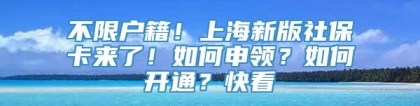 不限户籍！上海新版社保卡来了！如何申领？如何开通？快看