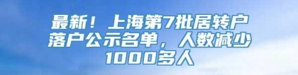 最新！上海第7批居转户落户公示名单，人数减少1000多人