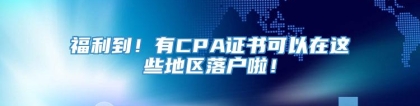 福利到！有CPA证书可以在这些地区落户啦！