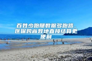 百姓少跑腿数据多跑路，医保跨省异地直接结算更便利