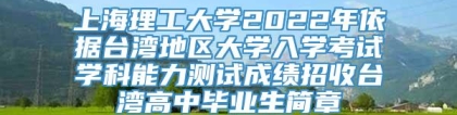 上海理工大学2022年依据台湾地区大学入学考试学科能力测试成绩招收台湾高中毕业生简章