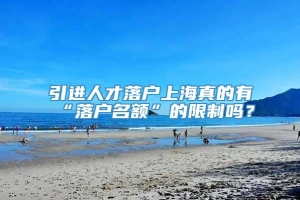 引进人才落户上海真的有“落户名额”的限制吗？