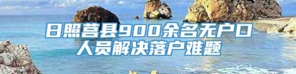 日照莒县900余名无户口人员解决落户难题