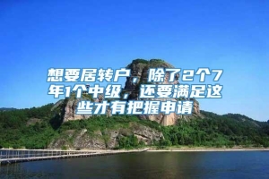 想要居转户，除了2个7年1个中级，还要满足这些才有把握申请