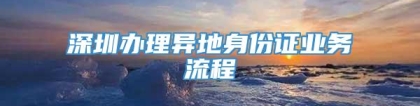 深圳办理异地身份证业务流程