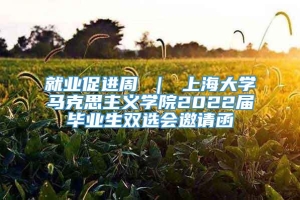 就业促进周 ｜ 上海大学马克思主义学院2022届毕业生双选会邀请函