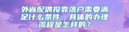 外省配偶投靠落户需要满足什么条件，具体的办理流程是怎样的？