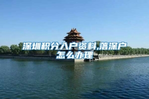 深圳积分入户资料,落深户怎么办理