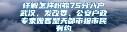 详解怎样积够75分入户武汉，发改委、公安户政专家做客楚天都市报市民有约