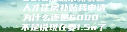 2016深圳市新引进人才住房补贴我申请为什么还是6000 不是说现在要1.5w了吗 ，求解