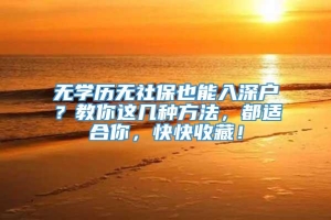 无学历无社保也能入深户？教你这几种方法，都适合你，快快收藏！