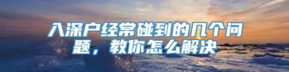 入深户经常碰到的几个问题，教你怎么解决