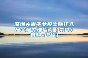 深圳夫妻子女投靠随迁入户全程办理指南（条件+材料+流程）