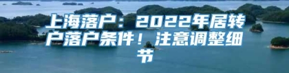 上海落户：2022年居转户落户条件！注意调整细节