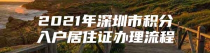 2021年深圳市积分入户居住证办理流程