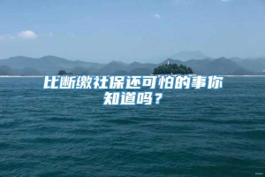 比断缴社保还可怕的事你知道吗？