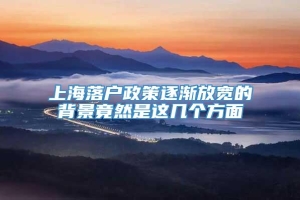 上海落户政策逐渐放宽的背景竟然是这几个方面