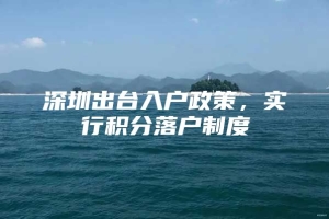 深圳出台入户政策，实行积分落户制度