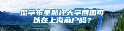 留学布里斯托大学回国可以在上海落户吗？