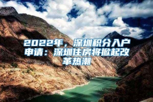 2022年，深圳积分入户申请：深圳住房将掀起改革热潮