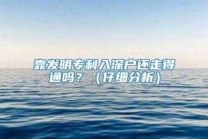 靠发明专利入深户还走得通吗？（仔细分析）