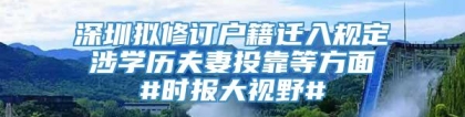 深圳拟修订户籍迁入规定 涉学历夫妻投靠等方面 #时报大视野#