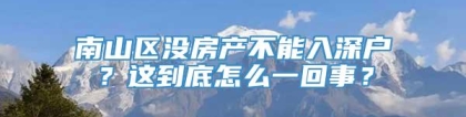 南山区没房产不能入深户？这到底怎么一回事？