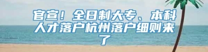 官宣！全日制大专、本科人才落户杭州落户细则来了