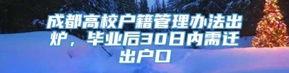 成都高校户籍管理办法出炉，毕业后30日内需迁出户口