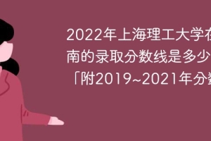 2022年上海理工大学在湖南的录取分数线是多少？「附2019~2021年分数线」