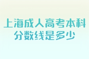 上海成人高考本科分数线是多少？