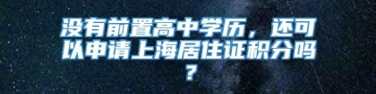 没有前置高中学历，还可以申请上海居住证积分吗？