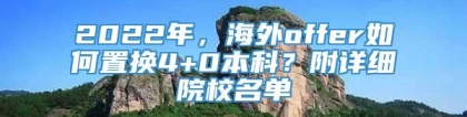 2022年，海外offer如何置换4+0本科？附详细院校名单