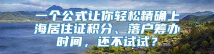 一个公式让你轻松精确上海居住证积分、落户筹办时间，还不试试？