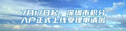 7月17日起，深圳市积分入户正式上线受理申请啦