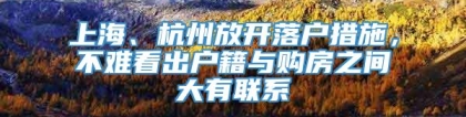 上海、杭州放开落户措施，不难看出户籍与购房之间大有联系