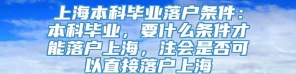 上海本科毕业落户条件：本科毕业，要什么条件才能落户上海，注会是否可以直接落户上海