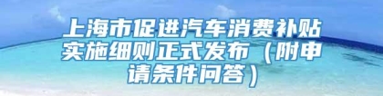 上海市促进汽车消费补贴实施细则正式发布（附申请条件问答）