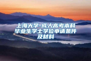 上海大学-成人高考本科毕业生学士学位申请条件及材料