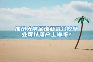 加州大学圣地亚哥分校毕业可以落户上海吗？