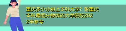 重庆多少分能上本科大学？附重庆本科最低分数线的大学院校2022年参考