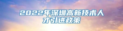 2022年深圳高新技术人才引进政策