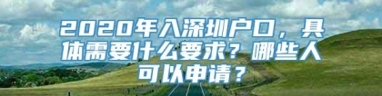 2020年入深圳户口，具体需要什么要求？哪些人可以申请？