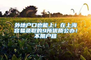 外地户口也能上！在上海容易录取的9所优质公办！不限户籍