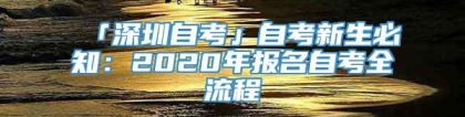 「深圳自考」自考新生必知：2020年报名自考全流程