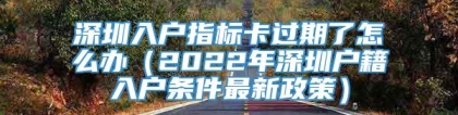 深圳入户指标卡过期了怎么办（2022年深圳户籍入户条件最新政策）