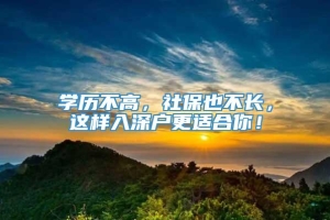 学历不高，社保也不长，这样入深户更适合你！